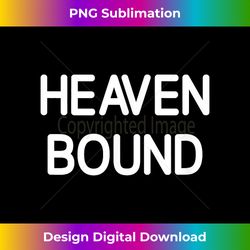 Heaven Bound, faith, inspirational, life quotes for family - Bohemian Sublimation Digital Download - Chic, Bold, and Uncompromising