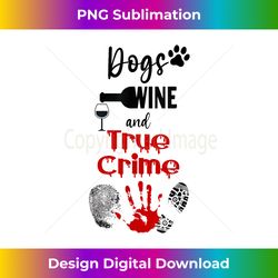 Watching Crime Shows Love Dogs Wine And True Crime - Edgy Sublimation Digital File - Access the Spectrum of Sublimation Artistry