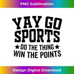 Yay Go Sports Do The Thing Win The Points Funny - Contemporary PNG Sublimation Design - Animate Your Creative Concepts