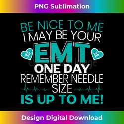 Be Nice To Me Funny EMT EMS Paramedic Ambulance Technician - Luxe Sublimation PNG Download - Spark Your Artistic Genius