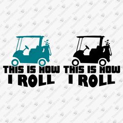 This Is How I Roll Funny Colfing Quote Golf Lover Golfer Vinyl Cut File SVG Cut File