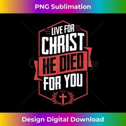 Live For Christ He Died For You - Jesus Christian Church - Chic Sublimation Digital Download - Spark Your Artistic Genius