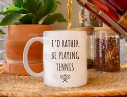 I'd Rather Be Playing Tennis, Tennis Coffee Mug, Tennis Gifts, Tennis Coach Gift, Tennis Player, Tennis Captain, Birthda