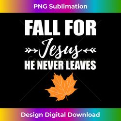 God Inspiration Fall For Jesus He Never Leaves Christian - Minimalist Sublimation Digital File - Elevate Your Style with Intricate Details
