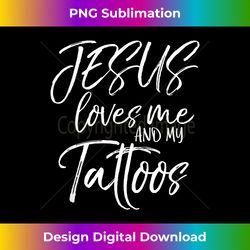Jesus Loves Me and My Tattoos Christian - Sleek Sublimation PNG Download - Crafted for Sublimation Excellence