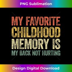 My favorite childhood memory is my back not hurting - Eco-Friendly Sublimation PNG Download - Spark Your Artistic Genius