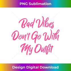 Bad Vibes Donu2019t Go With My Outfit  Pink Brush Hand Writing - Futuristic PNG Sublimation File - Pioneer New Aesthetic Frontiers