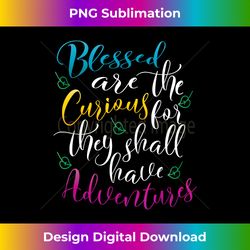 Blessed are the Curious for they Shall Have Adventure - Classic Sublimation PNG File - Infuse Everyday with a Celebratory Spirit