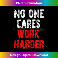 No One Cares Work Harder, Motivational Workout & Gym Tank Top - Innovative PNG Sublimation Design - Crafted for Sublimation Excellence