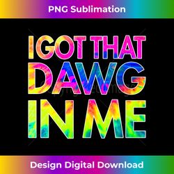trendy i got that dawg in me tie dye ironic meme viral quote long sleeve - sophisticated png sublimation file - tailor-made for sublimation craftsmanship