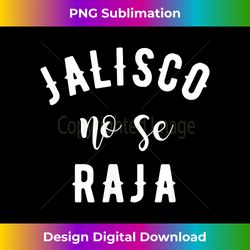 Jalisco No Se Raja Mexico Cinco De Mayo T-shirt - Bohemian Sublimation Digital Download - Crafted for Sublimation Excellence