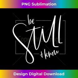 be still and know that i am god, christian quotes - vibrant sublimation digital download - craft with boldness and assurance