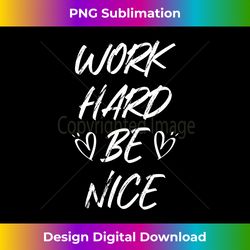 Inspirational Work Hard And Be Nice Positive Quote Inspiring Long Sleeve - Bespoke Sublimation Digital File - Elevate Your Style with Intricate Details