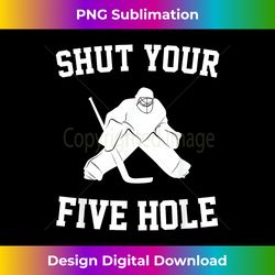 Shut Your Five Hole - Funny Ice Hockey T- - Unisex - Eco-Friendly Sublimation PNG Download - Pioneer New Aesthetic Frontiers