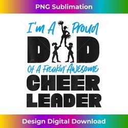 Cheer Cheerleading Dad Father I'M A Proud Dad Of A Freakin' - Luxe Sublimation PNG Download - Animate Your Creative Concepts