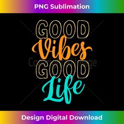 Good Vibes Good Life - Inspirational Quotes Motivational - Futuristic PNG Sublimation File - Pioneer New Aesthetic Frontiers