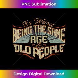 It's Weird Being The Same Age As Old People Funny Vintage - Futuristic PNG Sublimation File - Ideal for Imaginative Endeavors