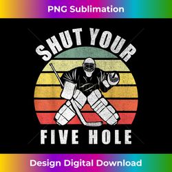 Retro Vintage Shut Your Five Hole Funny Ice Hockey Gift - Sophisticated PNG Sublimation File - Rapidly Innovate Your Artistic Vision