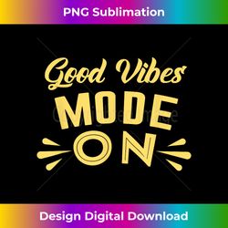 Good Vibes Mode On Cool Funny Positive Message Saying - Sleek Sublimation PNG Download - Elevate Your Style with Intricate Details