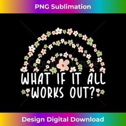 Funny floral quote what if it all works out Rainbow - Chic Sublimation Digital Download - Immerse in Creativity with Every Design
