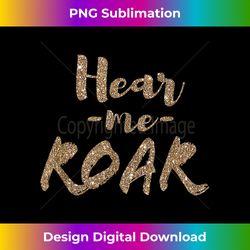 Motivational s - Hear Me Roar - For Men Women And Kids - Classic Sublimation PNG File - Spark Your Artistic Genius