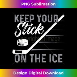 Keep Your Stick On The Ice Funny Goalie Ice Sport - Crafted Sublimation Digital Download - Access the Spectrum of Sublimation Artistry