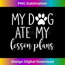 My Dog Ate My Lesson Plans Funny Teacher Gift - Classic Sublimation PNG File - Crafted for Sublimation Excellence