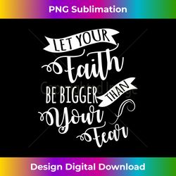 Let Your Faith Be Bigger Than Your Fear Novelty - Urban Sublimation PNG Design - Spark Your Artistic Genius