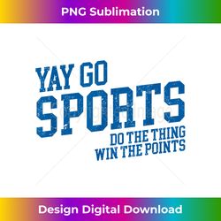 Yay Go Sports! Do the Thing Win The Points - Funny Sports - Edgy Sublimation Digital File - Infuse Everyday with a Celebratory Spirit