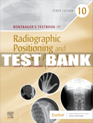 TEST BANK Bontrager's Textbook of Radiographic Positioning and Related Anatomy, 10th