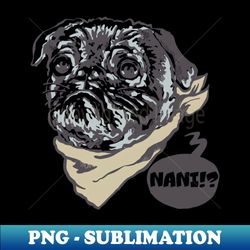 Nani Pug - Premium Sublimation Digital Download - Create with Confidence