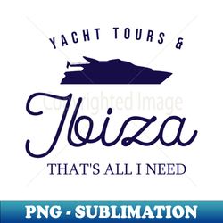 Yacht Tours  Ibiza  Luxury Yacht Holidays - Premium PNG Sublimation File - Revolutionize Your Designs