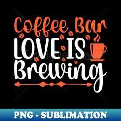 are you brewing coffee for me - coffee bar love is brewing - instant sublimation digital download - enhance your apparel with stunning detail