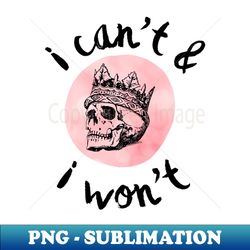I cant and I wont - Trendy Sublimation Digital Download - Stunning Sublimation Graphics