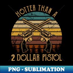 outlaw music hotter than a 2 dollar pistol  western desert gun - exclusive sublimation digital file - boost your success with this inspirational png download