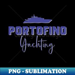 Portofino Yachting Yacht Lover - PNG Transparent Sublimation File - Boost Your Success with this Inspirational PNG Download