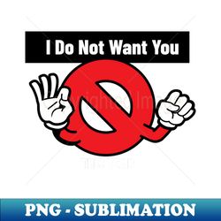 I Do Not Want You - Exclusive PNG Sublimation Download - Unleash Your Inner Rebellion