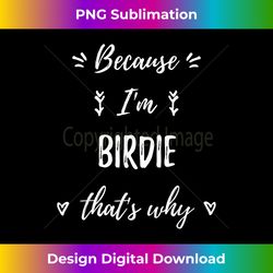 Because I'm Birdie That's Why Personalized First Name - Edgy Sublimation Digital File - Immerse in Creativity with Every Design