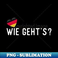 German Wie gehts - Professional Sublimation Digital Download - Fashionable and Fearless