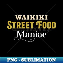 Waikiki Street Food Maniac  Foodie Vacation - Aesthetic Sublimation Digital File - Unleash Your Inner Rebellion