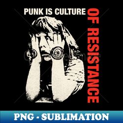 punk is culture of resistance - Artistic Sublimation Digital File - Perfect for Creative Projects