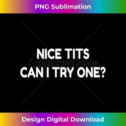 Nice Tits Can I Try One Funny Pervert Text Design - Crafted Sublimation Digital Download - Reimagine Your Sublimation Pieces