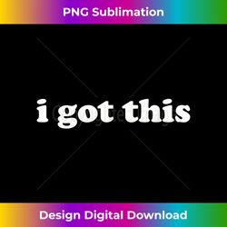 I Got This - Chic Sublimation Digital Download - Channel Your Creative Rebel
