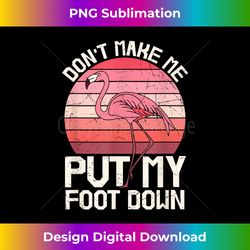 Pink Flamingo Don't Make Me Put My Foot Down Summer Gifts - Sublimation-Optimized PNG File - Ideal for Imaginative Endeavors
