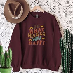 do what makes you happy sweatshirt,positive quotes shirttrending shirt,inspirational shirt,motivation shirt,unisex cloth