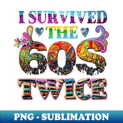 I Survived the 60s Twice Design - Instant PNG Sublimation Download - Perfect for Sublimation Art