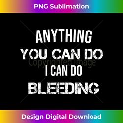 Everything You Can Do, I Can Do Bleeding, Feminist, Feminism - Contemporary PNG Sublimation Design - Crafted for Sublimation Excellence
