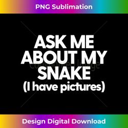 Snake Dad Mom Ask Me About My Snake - Luxe Sublimation PNG Download - Reimagine Your Sublimation Pieces