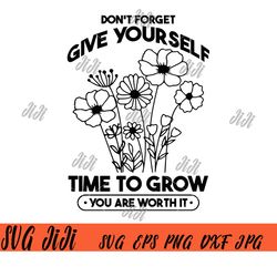 Don't Forget Give Yourself Time Time To Grow SVG PNG, Inspirational SVG, Kindness SVG