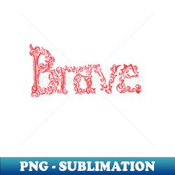 brave - Unique Sublimation PNG Download - Vibrant and Eye-Catching Typography